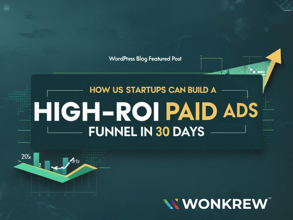 How US Startups Can Build a High-ROI Paid Ads Funnel in 30 Days - Wonkrew